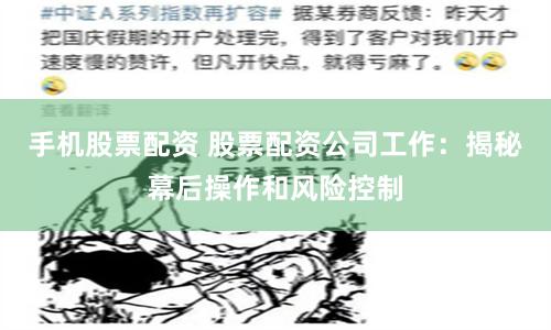 手机股票配资 股票配资公司工作：揭秘幕后操作和风险控制