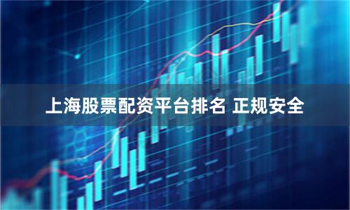 上海股票配资平台排名 正规安全