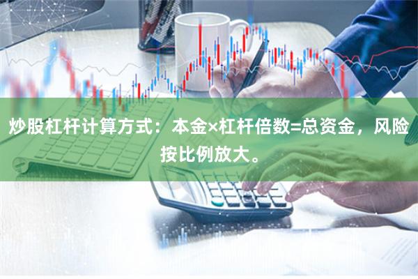 炒股杠杆计算方式：本金×杠杆倍数=总资金，风险按比例放大。