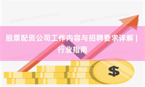 股票配资公司工作内容与招聘要求详解 | 行业指南