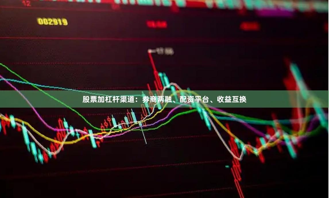 股票加杠杆渠道：券商两融、配资平台、收益互换