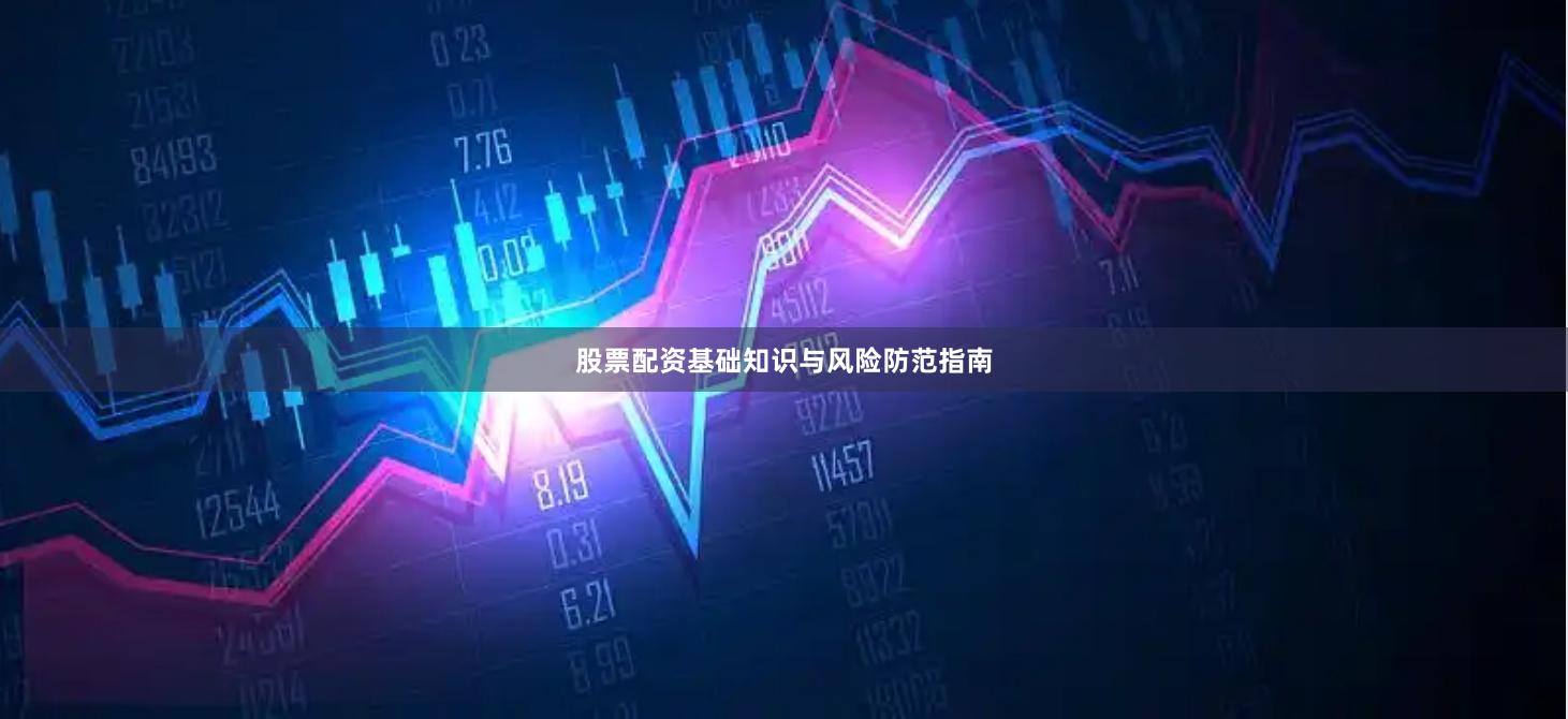 股票配资基础知识与风险防范指南