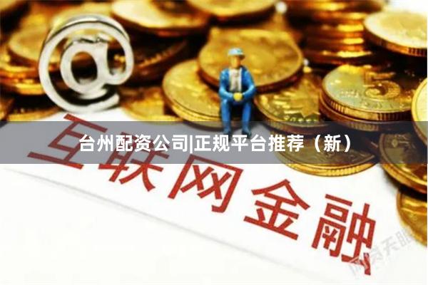 台州配资公司|正规平台推荐（新）