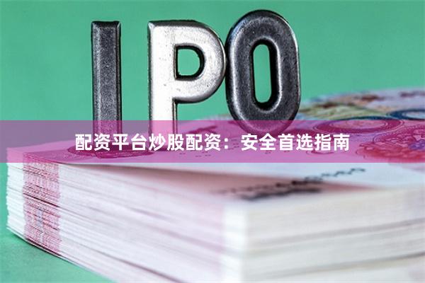 配资平台炒股配资：安全首选指南